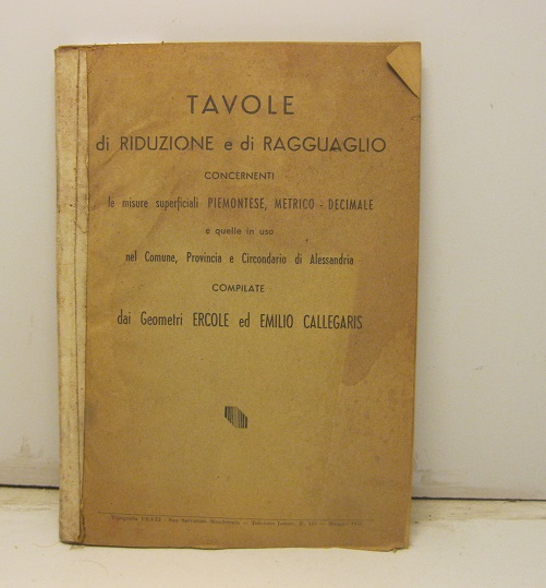 Tavole di riduzione e di ragguaglio concernenti le misure superficiali piemontese, metrico-decimale e quelle in uso nel comune, provincia e circondario di Alessandria